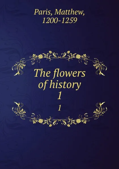 Обложка книги The flowers of history. 1, Matthew Paris