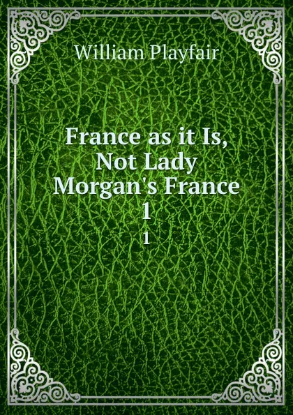 Обложка книги France as it Is, Not Lady Morgan.s France. 1, William Playfair