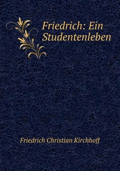 Обложка книги Friedrich: Ein Studentenleben, Friedrich Christian Kirchhoff