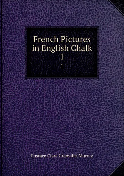 Обложка книги French Pictures in English Chalk. 1, Murray Eustace Clare