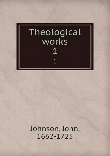 Обложка книги Theological works. 1, John Johnson