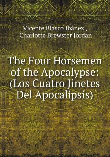 Обложка книги The Four Horsemen of the Apocalypse: (Los Cuatro Jinetes Del Apocalipsis), Vicente Blasco Ibanez