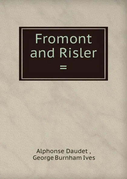 Обложка книги Fromont and Risler ., Alphonse Daudet