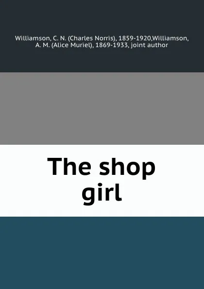 Обложка книги The shop girl, Charles Norris Williamson