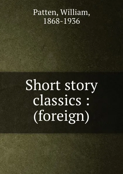 Обложка книги Short story classics : (foreign), William Patten