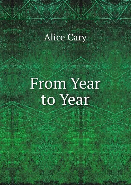 Обложка книги From Year to Year, Alice Cary