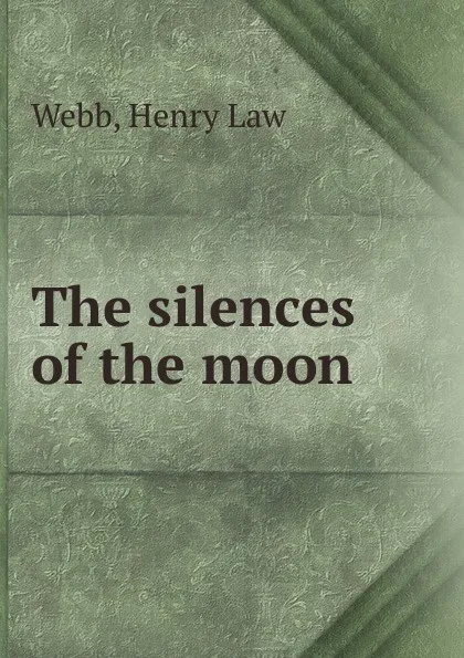 Обложка книги The silences of the moon, Henry Law Webb