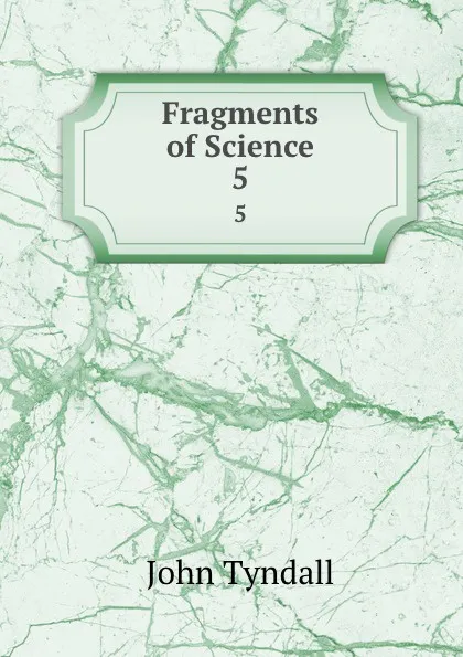 Обложка книги Fragments of Science. 5, John Tyndall