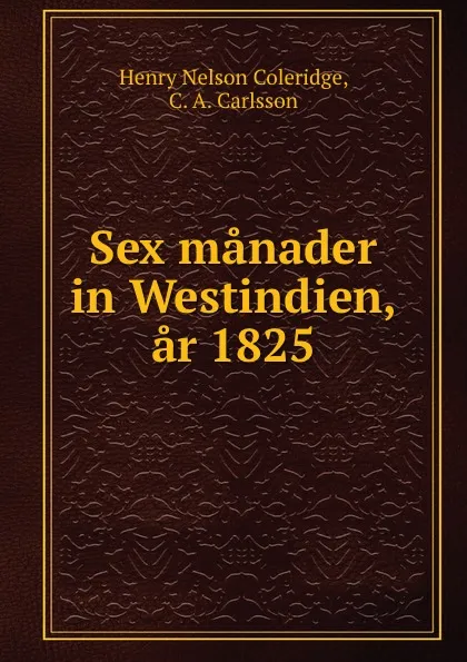 Обложка книги Sex manader in Westindien, ar 1825, Henry Nelson Coleridge