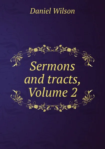 Обложка книги Sermons and tracts, Volume 2, Daniel Wilson