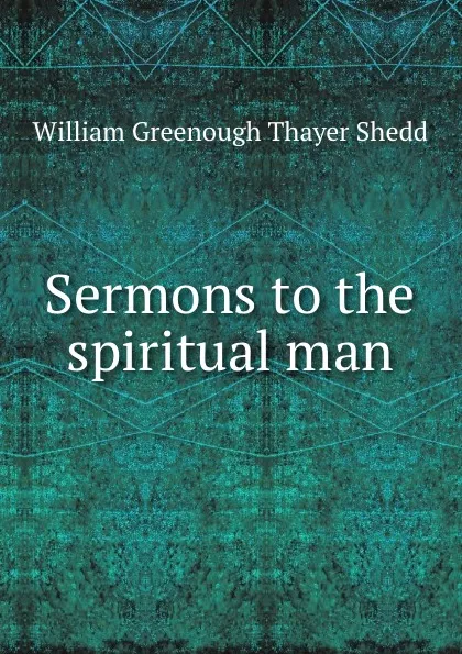 Обложка книги Sermons to the spiritual man, William Greenough Thayer Shedd