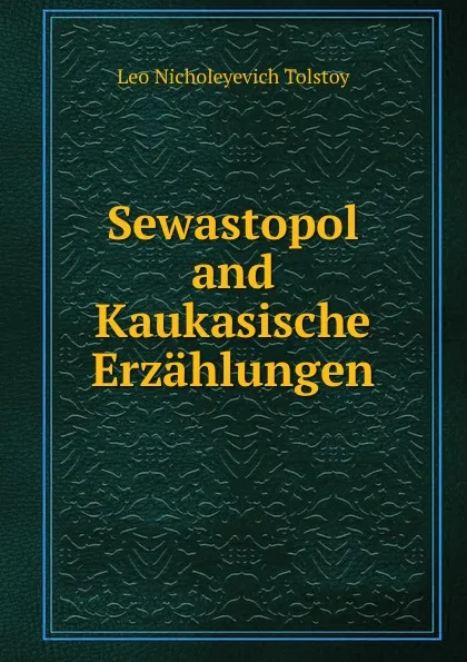 Обложка книги Sewastopol and Kaukasische Erzahlungen, Лев Николаевич Толстой