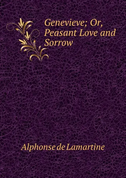 Обложка книги Genevieve; Or, Peasant Love and Sorrow, Lamartine Alphonse de