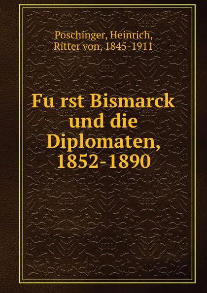 Обложка книги Furst Bismarck und die Diplomaten, 1852-1890, Heinrich Poschinger