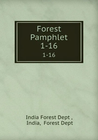 Обложка книги Forest Pamphlet. 1-16, India Forest Dept