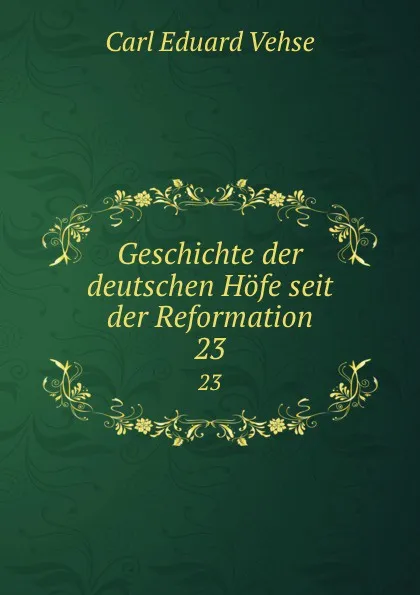 Обложка книги Geschichte der deutschen Hofe seit der Reformation. 23, Carl Eduard Vehse