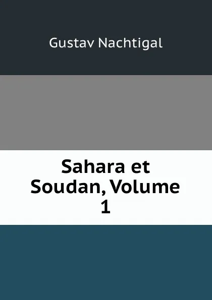 Обложка книги Sahara et Soudan, Volume 1, Gustav Nachtigal