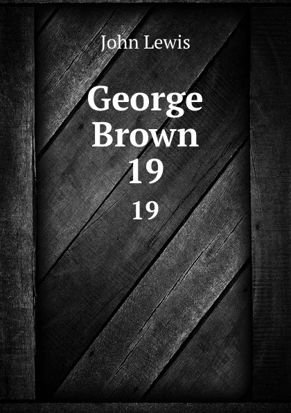 Обложка книги George Brown. 19, John Lewis