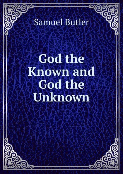 Обложка книги God the Known and God the Unknown, Butler Samuel