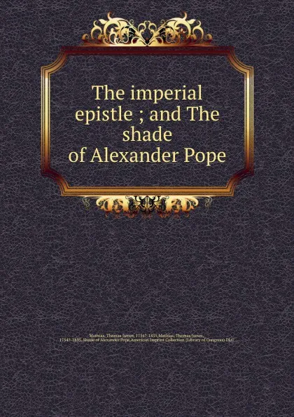 Обложка книги The imperial epistle ; and The shade of Alexander Pope, Thomas James Mathias