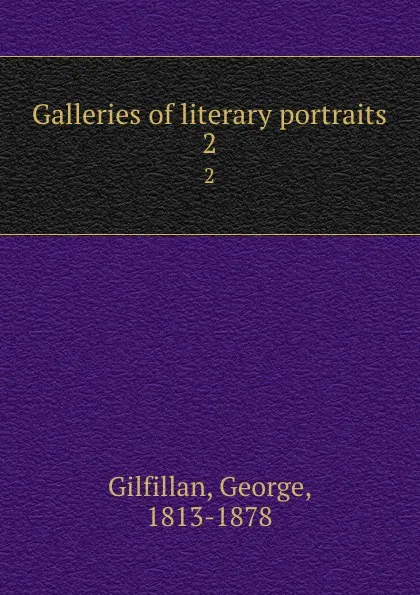 Обложка книги Galleries of literary portraits. 2, George Gilfillan