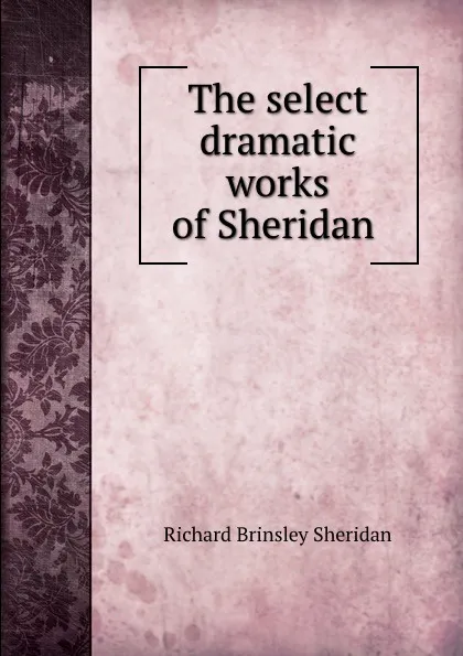 Обложка книги The select dramatic works of Sheridan ., Ричард Бринсли Шеридан