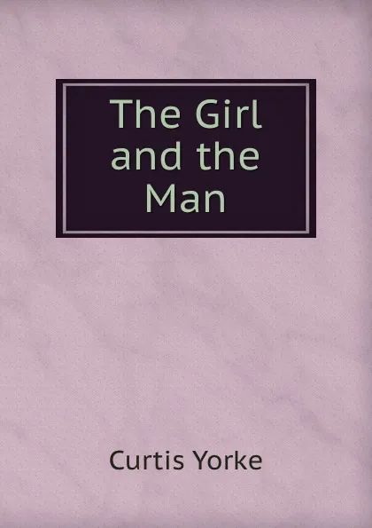 Обложка книги The Girl and the Man, Curtis Yorke