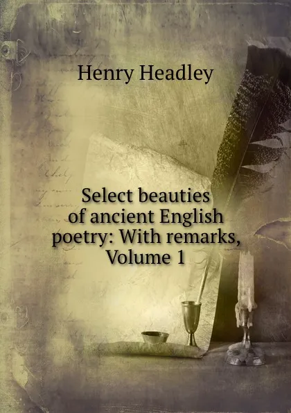 Обложка книги Select beauties of ancient English poetry: With remarks, Volume 1, Henry Headley