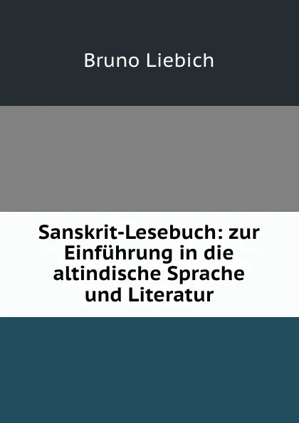 Обложка книги Sanskrit-Lesebuch: zur Einfuhrung in die altindische Sprache und Literatur, Bruno Liebich