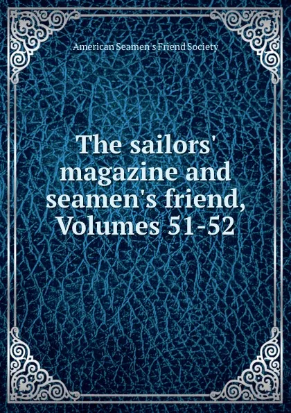 Обложка книги The sailors. magazine and seamen.s friend, Volumes 51-52, 