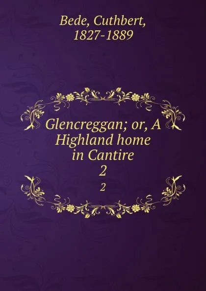 Обложка книги Glencreggan; or, A Highland home in Cantire. 2, Cuthbert Bede