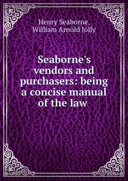 Обложка книги Seaborne.s vendors and purchasers: being a concise manual of the law ., Henry Seaborne