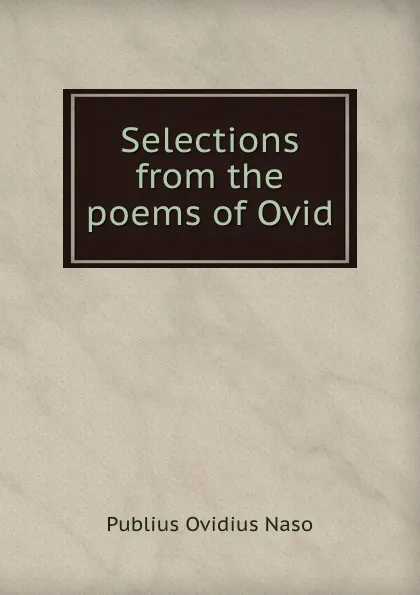 Обложка книги Selections from the poems of Ovid, Publius Ovidius Naso