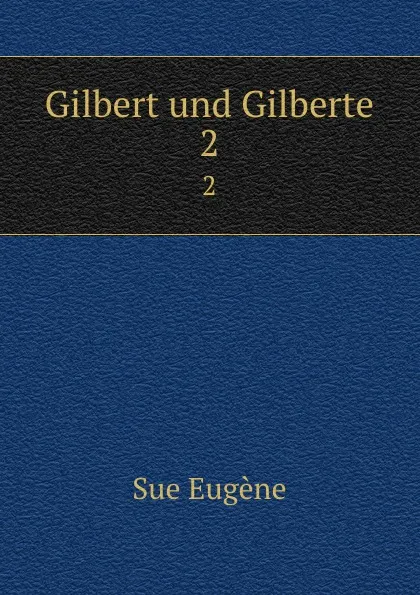 Обложка книги Gilbert und Gilberte. 2, Sue Eugène