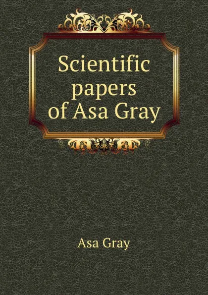 Обложка книги Scientific papers of Asa Gray, Asa Gray
