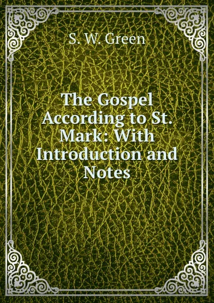 Обложка книги The Gospel According to St. Mark: With Introduction and Notes, S.W. Green