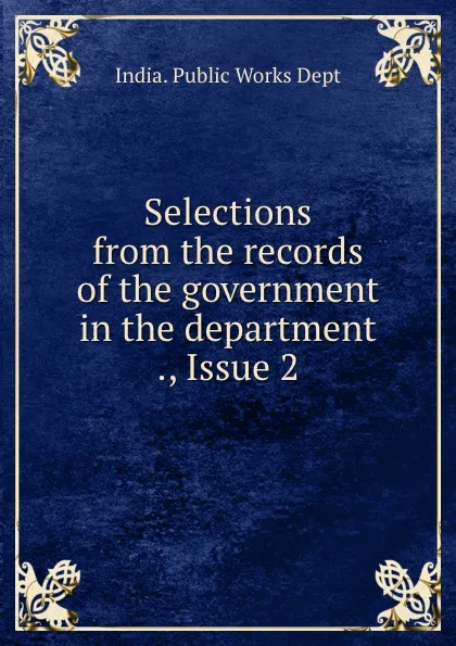 Обложка книги Selections from the records of the government in the department ., Issue 2, India. Public Works Dept