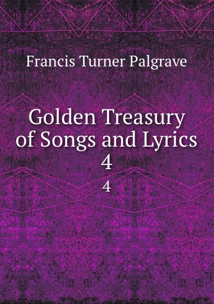 Обложка книги Golden Treasury of Songs and Lyrics. 4, Francis Turner Palgrave