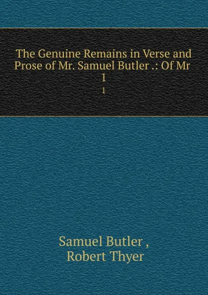 Обложка книги The Genuine Remains in Verse and Prose of Mr. Samuel Butler .: Of Mr . 1, Samuel Butler