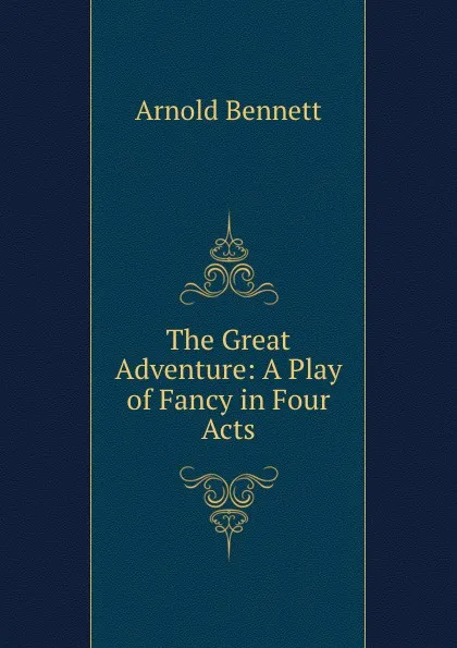 Обложка книги The Great Adventure: A Play of Fancy in Four Acts, Arnold Bennett