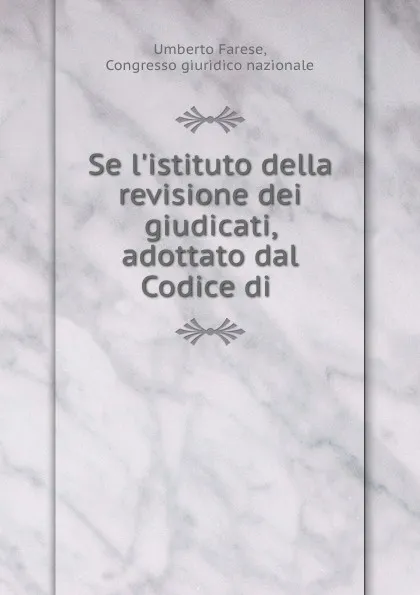 Обложка книги Se l.istituto della revisione dei giudicati, adottato dal Codice di ., Umberto Farese