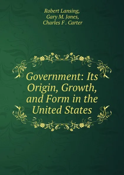 Обложка книги Government: Its Origin, Growth, and Form in the United States, Robert Lansing