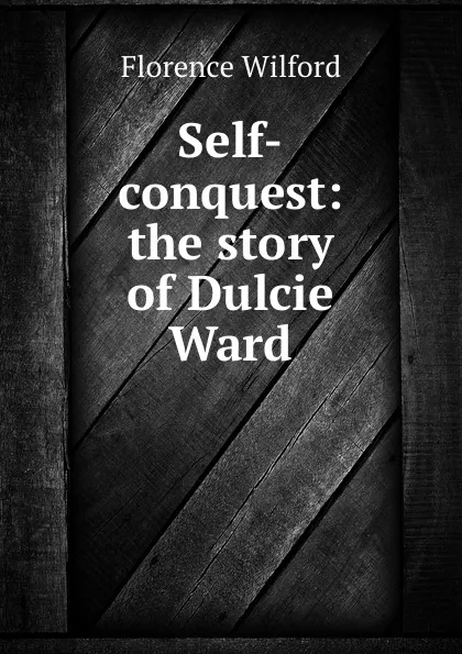 Обложка книги Self-conquest: the story of Dulcie Ward, Florence Wilford