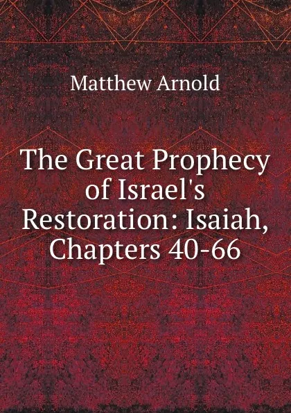 Обложка книги The Great Prophecy of Israel.s Restoration: Isaiah, Chapters 40-66, Matthew Arnold