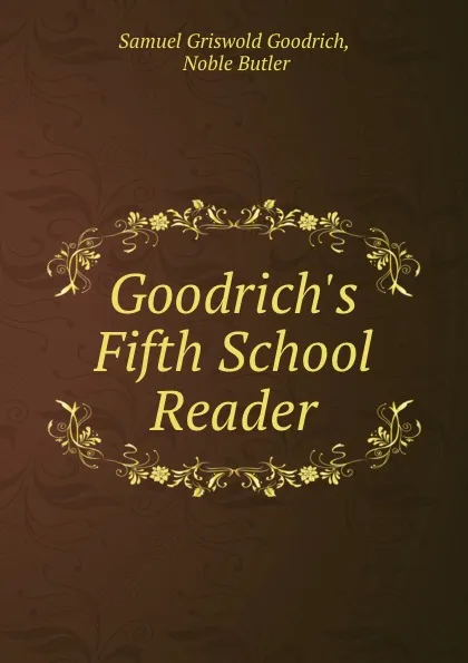 Обложка книги Goodrich.s Fifth School Reader, Samuel Griswold Goodrich