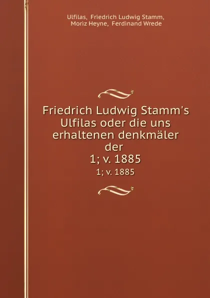 Обложка книги Friedrich Ludwig Stamm.s Ulfilas oder die uns erhaltenen denkmaler der . 1; v. 1885, Friedrich Ludwig Stamm Ulfilas