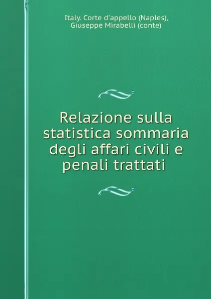 Обложка книги Relazione sulla statistica sommaria degli affari civili e penali trattati ., Naples