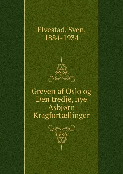 Обложка книги Greven af Oslo og Den tredje, nye Asbj.rn Kragfortaellinger, Sven Elvestad