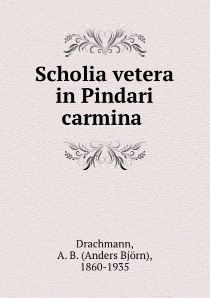 Обложка книги Scholia vetera in Pindari carmina, Anders Björn Drachmann