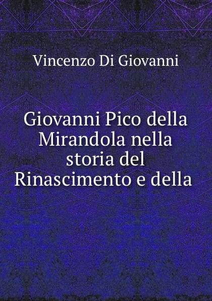 Обложка книги Giovanni Pico della Mirandola nella storia del Rinascimento e della ., Vincenzo Di Giovanni